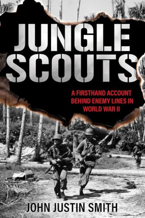 Jungle Scouts: A Firsthand Account Behind Enemy Lines in World War II by John Justin Smith 9780811778398
