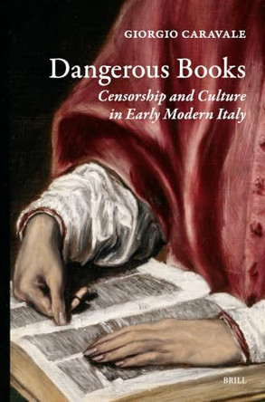 Dangerous Books: Censorship and Italian Culture in the Early Modern Age by Frank Gordon 9789004756113