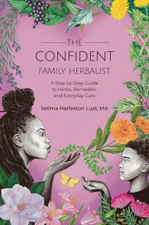 Family Farmacy: What Herbs to Use, When to Use Them, and How to Know They're Working by Selima Harleston Lust 9781801522472