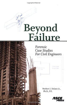 Beyond Failure: Forensic Case Studies for Civil Engineers by Norbert J. Delatte 9780784409732