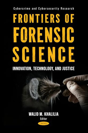Frontiers of Forensic Science: Innovation, Technology, and Justice by Walid M. Khalilia 9798901341605