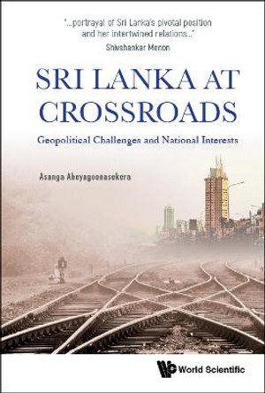 Sri Lanka At Crossroads: Geopolitical Challenges And National Interests by Asanga Abeyagoonasekera