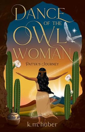 Dance of the Owl Woman: Patya's Journey by K M Huber 9798896363828