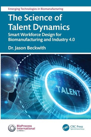 The Science of Talent Dynamics: Smart Workforce Design for Biomanufacturing and Industry 4.0 by Jason Beckwith 9781041163138