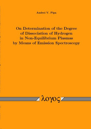 On Determination of the Degree of Dissociation of Hydrogen in Non-Equilibrium Plasmas by Means of Emission Spectroscopy by Andrei V. Pipa 9783832506452