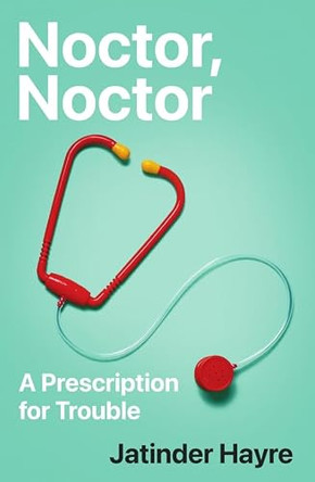 Noctor, Noctor: A Prescription for Trouble by Jatinder Hayre 9781837733231