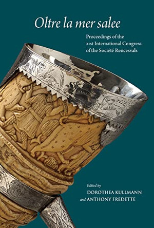 Oltre La Mer Salee: Proceedings of the 21st International Congress of the Societe Rencesvals Pour l'Etude Des Epopees Romanes, Toronto, 13-17 August 2018 by Dorothea Kullmann 9780888442277