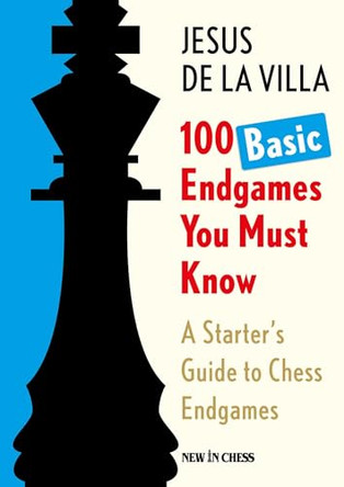 100 Basic Endgames You Must Know: A Starter's Guide to Chess Endgames by Jesus De La Villa 9789083627915