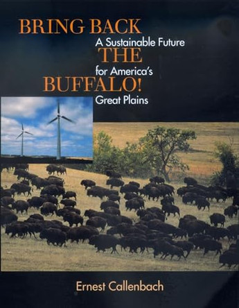 Bring Back the Buffalo!: A Sustainable Future for America's Great Plains by Ernest Callenbach 9780520224070