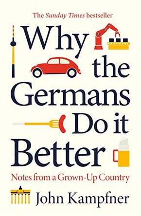 Why The Germans Do It Better: Lessons from a Grown-up Country by John Kampfner 9781786499752 [USED COPY]