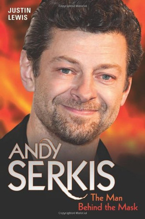 Andy Serkis: The Man Behind the Mask by Justin Lewis 9781843584087 [USED COPY]
