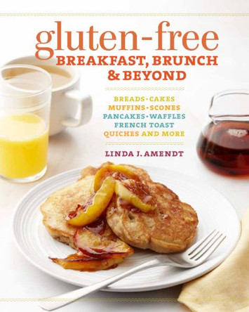 Gluten-free Breakfast, Brunch & Beyond: Breads & Cakes * Muffins & Scones * Pancakes, Waffles & French Toast * Omelets * Quiches & More by Linda J. Amendt 9781600857126 [USED COPY]