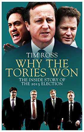Why the Tories Won: The Inside Story of the 2015 Election by Tim Ross 9781849549479 [USED COPY]