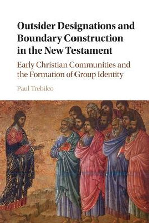 Outsider Designations and Boundary Construction in the New Testament: Early Christian Communities and the Formation of Group Identity by Paul Raymond Trebilco