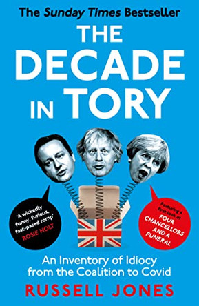 The Decade in Tory: The Sunday Times Bestseller: An Inventory of Idiocy from the Coalition to Covid by Russell Jones 9781800182813 [USED COPY]