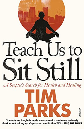 Teach Us to Sit Still: A Sceptic's Search for Health and Healing by Tim Parks 9780099548881 [USED COPY]