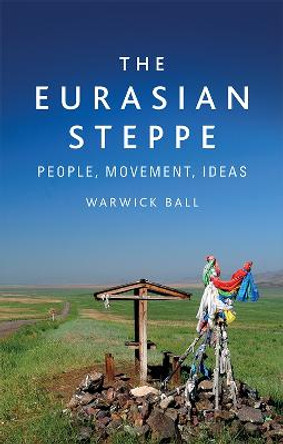 The Eurasian Steppe by Warwick Ball