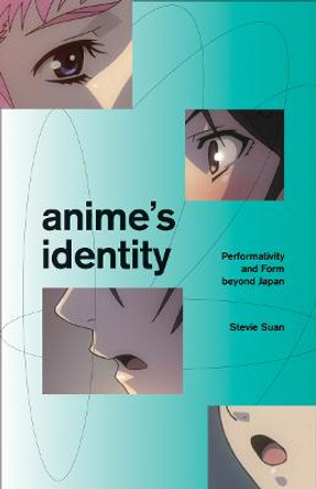 Anime's Identity: Performativity and Form beyond Japan by Stevie Suan