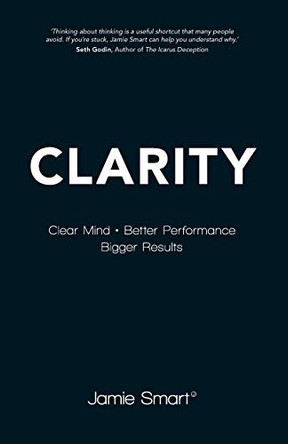 Clarity: Clear Mind, Better Performance, Bigger Results by Jamie Smart 9780857084484 [USED COPY]