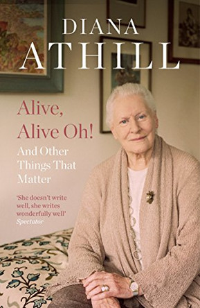 Alive, Alive Oh!: And Other Things that Matter by Diana Athill 9781783782727 [USED COPY]