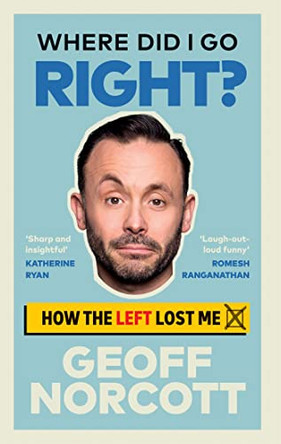 Where Did I Go Right?: How the Left Lost Me by Geoff Norcott 9781913183431 [USED COPY]