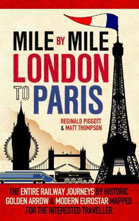Mile by Mile London to Paris: The Entire Route by Historic Golden Arrow and Modern Eurostar by Reginald Piggott 9781845137724 [USED COPY]