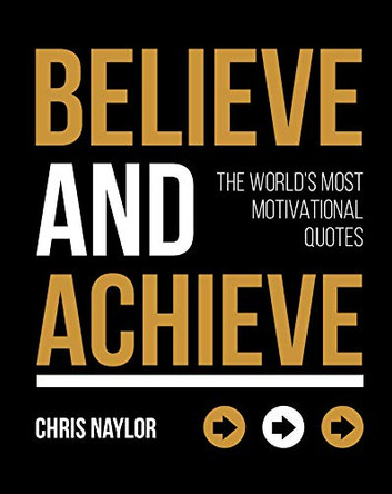 Believe and Achieve: The World's Most Motivational Quotes by Chris Naylor 9781849539838 [USED COPY]