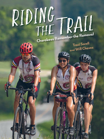 Riding the Trail: Cherokees Remember the Removal by Traci Sorell 9781623543143