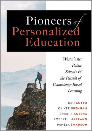 Pioneers of Personalized Education: Westminster Public Schools and the Pursuit of Competency-Based Learning (a Blueprint for Competency-Based Learning) by Jeni Gotto 9781943360697