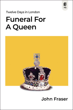 Funeral for a Queen: Twelve Days in London by John Fraser 9781989555903