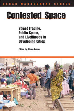 Contested Space: Street Trading, Public Space, and Livelihoods in Developing Countries by Alison Brown 9781853396304