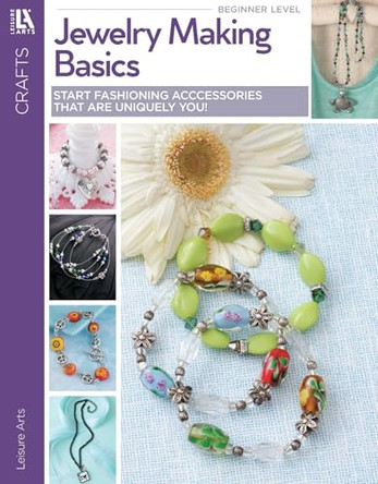 Jewelry Making Basics: Get Started with Simple, Beautiful Projects! by Leisure Arts 9781464733536