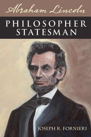 Abraham Lincoln, Philosopher Statesman by Joseph R. Fornieri 9780809330591
