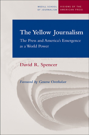 The Yellow Journalism: The Press and America's Emergence as a World Power by David R. Spencer 9780810123311