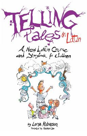 Telling Tales in Latin: A New Latin Course and Storybook for Children by Lorna Robinson