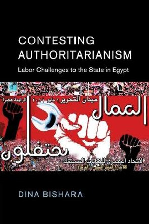 Contesting Authoritarianism: Labor Challenges to the State in Egypt by Dina Bishara