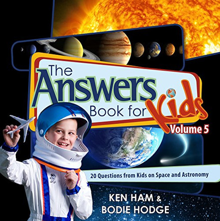 The Answers Book for Kids, Volume 5: 20 Questions from Kids on Space and Astronomy by Ken Ham 9780890517826