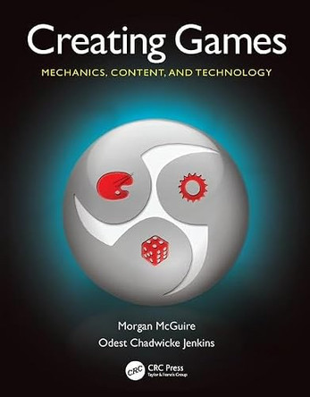 Creating Games: Mechanics, Content, and Technology by Morgan S. McGuire 9781568813059