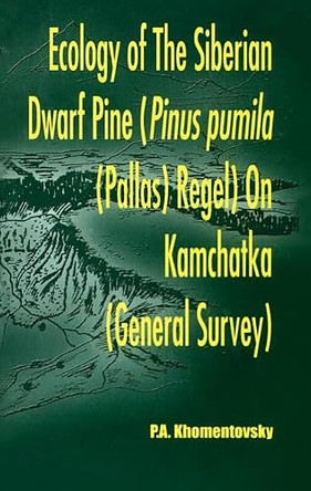 Ecology of Siberian Dwarf Pine Pinus Pumila (Pallas) Regel in Kamchatka by P. A. Khomentovsky 9781578081899
