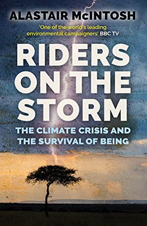 Riders on the Storm: The Climate Crisis and the Survival of Being by Alastair McIntosh 9781780276397