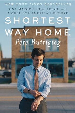 Shortest Way Home: One Mayor's Challenge and a Model for America's Future by Pete Buttigieg 9781631494369