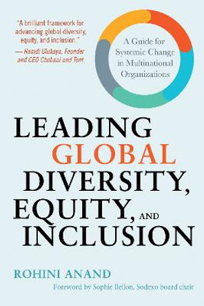 Leading Global Diversity, Equity, and Inclusion: A Guide for Systemic Change in Multinational Organizations by Rohini Anand