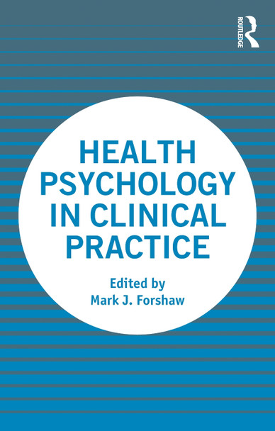 Health Psychology in Clinical Practice by Mark J. Forshaw