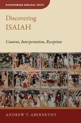 Discovering Isaiah: Content, Interpretation, Reception by Andrew T Abernethy