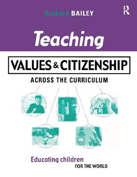 Teaching Values and Citizenship Across the Curriculum: Educating Children for the World by Richard Bailey