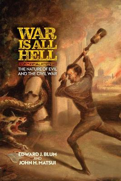 War Is All Hell: The Nature of Evil and the Civil War by Edward J Blum