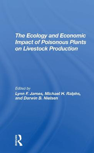 The Ecology And Economic Impact Of Poisonous Plants On Livestock Production by Lynn F James