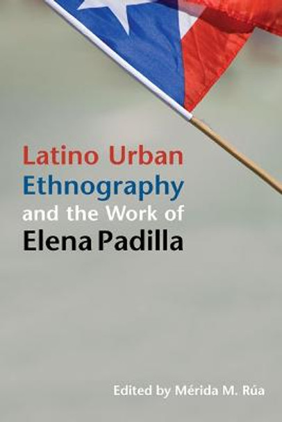 Latino Urban Ethnography and the Work of Elena Padilla by Merida M. Rua