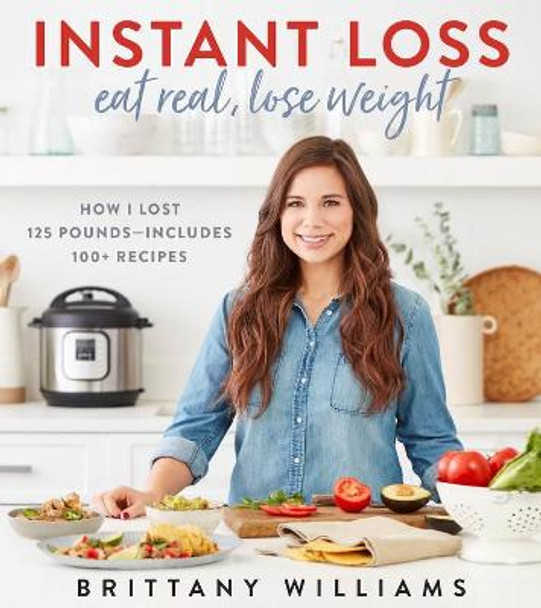 Instant Loss: Eat Real, Lose Weight by ,Brittany Williams