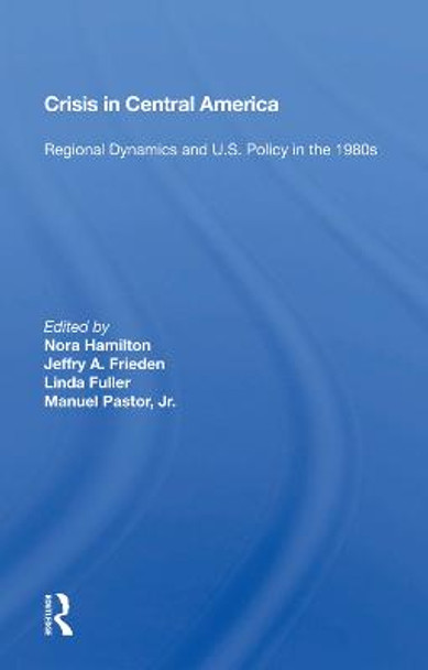 CRISIS in Central America: Regional Dynamics and U.S. Policy in the 1980s by Nora Hamilton